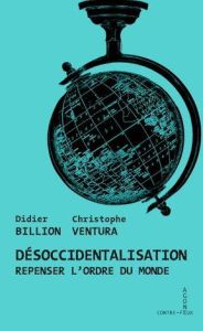 Désoccidentalisation. Repenser l'ordre du monde - Billion Didier - Ventura Christophe