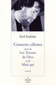 Concerts célestes. Suivi de Les Travaux de Dieu et de Mais qui - Kadiiski Kiril - Laurent-Catrice Nicole