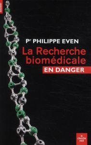 La Recherche biomédicale en danger - Even Philippe