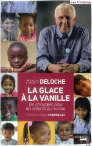 La glace à la vanille. Un chirurgien pour les enfants du monde - Deloche Alain - Trierweiler Valérie