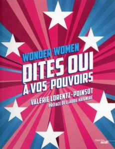 Wonder women. Dites oui à vos pouvoirs - Lorentz-Poinsot Valérie - Haigneré Claudie