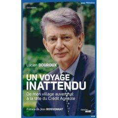 Un voyage inattendu. De mon village auvergnat à la tête du Crédit Agricole - Douroux Lucien - Boissonnat Jean