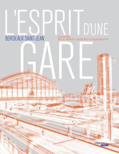 L'esprit d'une gare. Bordeaux Saint-Jean - Waks Fabienne - Bonin Hubert - Point François-Xavi