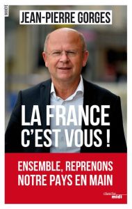 La France c'est vous ! Ensemble, reprenons notre pays en main - Gorges Jean-Pierre