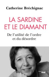 La sardine et le diamant. De l'utilité de l'ordre et du désordre - Bréchignac Catherine