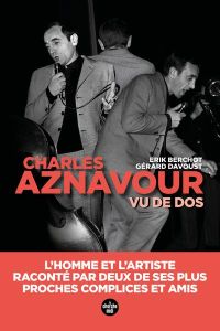 Aznavour vu de dos. L'homme et l'artiste, raconté par deux de ses plus proches complices et amis - Berchot Erik - Davoust Gérard - Drucker Michel - L