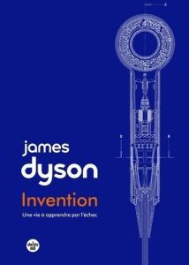 Invention. Une vie à apprendre par l'échec - Dyson James - Farcot Matthieu - Sfez Samuel