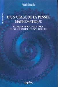 D'un usage de la pensée mathématique. Clinique psychanalytique d'une potentialité psychotique - Franck Annie