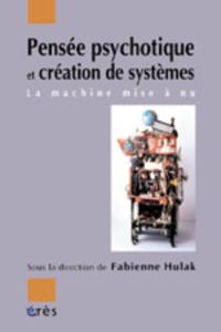 Pensée psychotique et création de systèmes. La machine mise à nu - Hulak Fabienne - Bonnat Jean-Louis