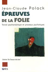 Epreuves de la folie. Travail psychanalytique et processus psychotiques - Polack Jean-Claude