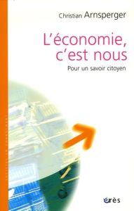 L'économie, c'est nous. Pour un savoir citoyen - Arnsperger Christian