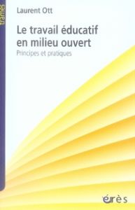 Le travail éducatif en milieu ouvert. Principes et pratiques - Ott Laurent