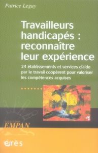 Travailleurs handicapés : reconnaître leur expérience. Vingt-quatre établissements et services d'aid - Leguy Patrice - Zribi Gérard - Pineau Gaston