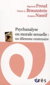 Psychanalyse ou morale sexuelle : un dilemme centenaire - Freud Sigmund - Braunstein Nestor - Nassif Jacques