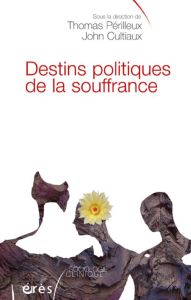 Destins politiques de la souffrance. Intervention sociale, justice, travail - Périlleux Thomas - Cultiaux John