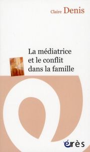 La médiatrice et le conflit dans la famille - Denis Claire - Théry Irène - Guitton René