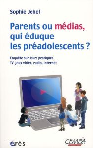 Parents ou médias, qui éduque les préadolescents ? Enquête sur leurs pratiques TV, jeux, vidéo, radi - Jehel Sophie