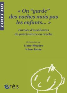 On "garde" des vaches mais pas les enfants... Paroles d'auxiliaires de puériculture en crèche - Jonas Irène - Mozère Liane