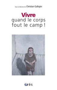 Vivre quand le corps fout le camp ! - Gallopin Christian