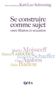 Se construire comme sujet, entre filiation et sexuation - Schwering Karl-Leo, Collectif