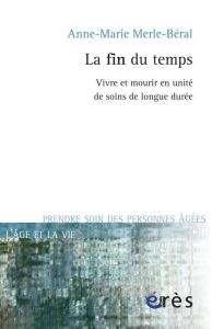 La fin du temps : vivre et mourir en unité de soins de longue durée - Merle-Béral Anne-Marie