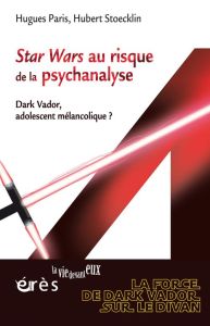 Star Wars au risque de la psychanalyse. Dark Vador, adolescent mélancolique ? - Paris Hugues