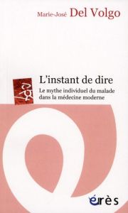 L'instant de dire. Le mythe individuel du malade dans la médecine moderne - Del Volgo Marie-José - Gori Roland