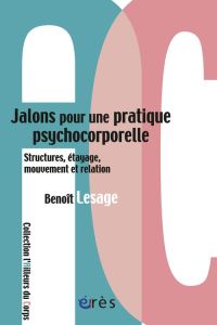 Jalons pour une pratique psychocorporelle. Structure, étayage, mouvement et relation - Lesage Benoît