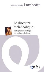 Le discours mélancolique. De la phénoménologie à la métapsychologie - Lambotte Marie-Claude