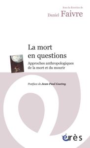 La mort en questions. Approches anthropologiques de la mort et du mourir - Faivre Daniel - Guetny Jean-Paul