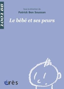 Le bébé et ses peurs - Ben Soussan Patrick - Knibiehler Yvonne - Lemay Mi