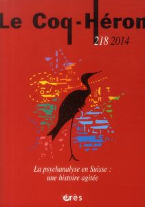 Le Coq-Héron N° 218, septembre 2014 : La psychanalyse en Suisse : une histoire agitée - Amer Karima - Dupont Judith