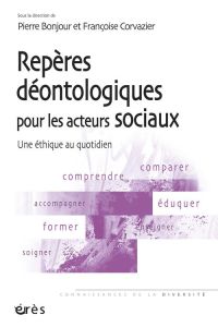 Repères déontologiques pour les acteurs sociaux. Une éthique au quotidien, 3e édition - Bonjour Pierre - Corvazier Françoise - Bouquet Bri