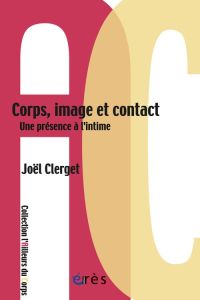 Corps, image et contact. Une présence à l'intime - Clerget Joël