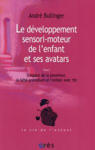 Le développement sensori-moteur de l'enfant et ses avatars. Tome 2, L?espace de la pesanteur, le béb - Bullinger André - Delion Pierre