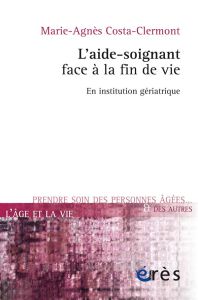 L'aide-soignant face à la fin de vie. En institution gériatrique - Costa-Clermont Marie-Agnès - Aubry Régis - Paterno