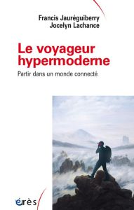 Le voyageur hypermoderne, partir dans un monde connecté - Jauréguiberry Francis - Lachance Jocelyn