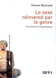 Le sexe réinventé par le genre. Une construction psychanalytique - Bourseul Vincent - Scott Joan Wallach