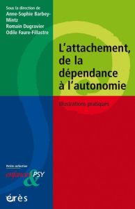 L'attachement, de la dépendance à l'autonomie. Illustrations pratiques - Faure-Fillastre Odile - Barbey-Mintz Anne-Sophie -