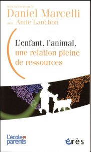 L'enfant, l'animal, une relation pleine de ressources - Marcelli Daniel - Lanchon Anne