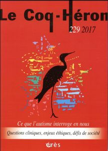 Le Coq-Héron N° 229, juin 2017 : Ce que l'autisme interroge en nous. Questions cliniques, enjeux éth - Daubigny Corinne - Danjoy Emmanuel