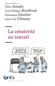 La créativité au travail - Amado Gilles - Bouilloud Jean-Philippe - Lhuilier