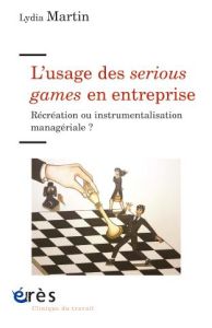 L'usage des serious games en entreprise. Récréation ou instrumentalisation managériale ? - Martin Lydia