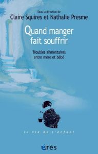 Quand manger fait souffrir. Troubles alimentaires entre mère et bébé - Squires Claire - Presme Nathalie