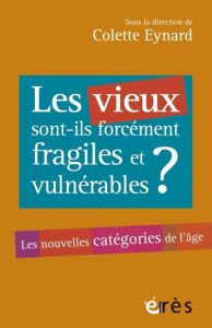 Les vieux sont-ils toujours fragiles et vulnérables ? Les nouvelles catégories de l'âge - Eynard Colette - Colvez Alain