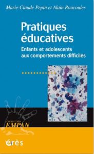 Pratiques éducatives. Enfants et adolescents aux comportements difficiles - Pepin Marie-Claude - Roucoules Alain - Puyuelo Rém