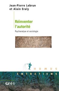 Réinventer l'autorité. Psychanalyse et sociologie - Lebrun Jean-Pierre - Eraly Alain