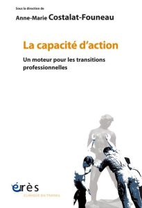 La capacité d'action. Un moteur pour les transitions professionnelles - Costalat-Founeau Anne-Marie