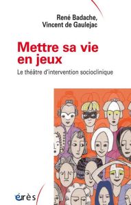 Mettre sa vie en jeux. Le théâtre d'intervention socioclinique - Badache René - Gaulejac Vincent de