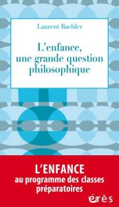 L'enfance, une grande question philosophique - Bachler Laurent